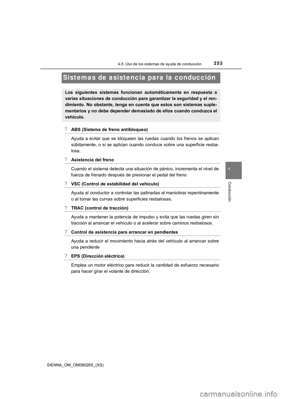 TOYOTA SIENNA 2019 Manual del propietario (in Spanish) 253
SIENNA_OM_OM08026S_(XS)
4-5. Uso de los sistemas de ayuda de conducción
4
Conducción
Sistemas de asistencia para la conducción
?ABS (Sistema de freno antibloqueo)
Ayuda a evitar que se blo TOYOTA SIENNA 2019 Manual del propietario (in Spanish) 253
SIENNA_OM_OM08026S_(XS)
4-5. Uso de los sistemas de ayuda de conducción
4
Conducción
Sistemas de asistencia para la conducción
?ABS (Sistema de freno antibloqueo)
Ayuda a evitar que se blo