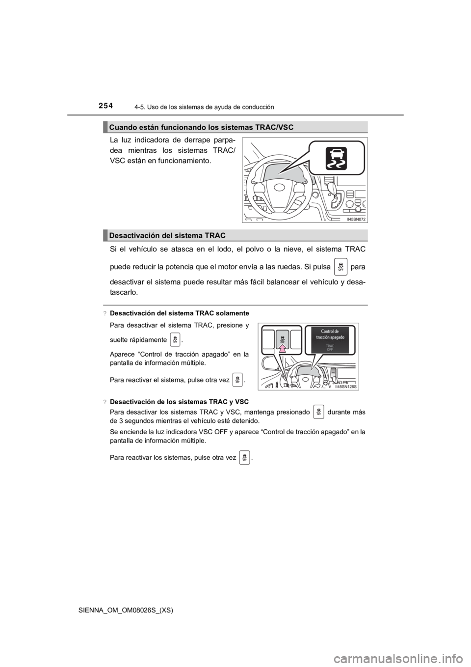 TOYOTA SIENNA 2019 Manual del propietario (in Spanish) 254
SIENNA_OM_OM08026S_(XS)
4-5. Uso de los sistemas de ayuda de conducción
La luz indicadora de derrape parpa-
dea mientras los sistemas TRAC/
VSC están en funcionamiento.
Si el vehícul TOYOTA SIENNA 2019 Manual del propietario (in Spanish) 254
SIENNA_OM_OM08026S_(XS)
4-5. Uso de los sistemas de ayuda de conducción
La luz indicadora de derrape parpa-
dea mientras los sistemas TRAC/
VSC están en funcionamiento.
Si el vehícul
