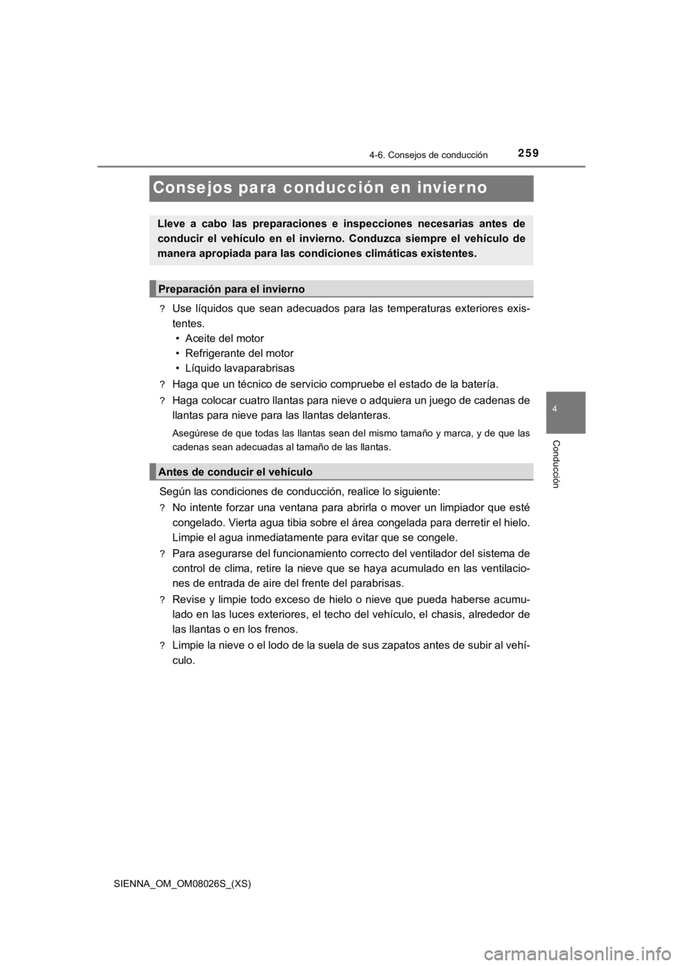 TOYOTA SIENNA 2019 Manual del propietario (in Spanish) 259
SIENNA_OM_OM08026S_(XS)
4-6. Consejos de conducción
4
Conducción
Consejos para conducción en invierno
?Use líquidos que sean adecuados para las temperaturas exteriores exis-
tentes. TOYOTA SIENNA 2019 Manual del propietario (in Spanish) 259
SIENNA_OM_OM08026S_(XS)
4-6. Consejos de conducción
4
Conducción
Consejos para conducción en invierno
?Use líquidos que sean adecuados para las temperaturas exteriores exis-
tentes.