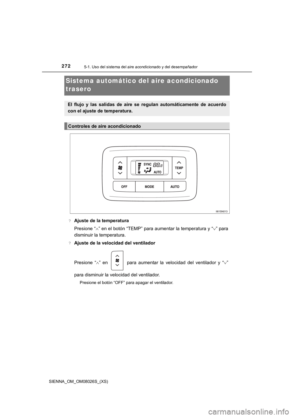 TOYOTA SIENNA 2019 Manual del propietario (in Spanish) 272
SIENNA_OM_OM08026S_(XS)
5-1. Uso del sistema del aire acondicionado y del desempañador
Sistema automático del aire acondicionado
trasero
?Ajuste de la temperatura
Presione “” en el botó TOYOTA SIENNA 2019 Manual del propietario (in Spanish) 272
SIENNA_OM_OM08026S_(XS)
5-1. Uso del sistema del aire acondicionado y del desempañador
Sistema automático del aire acondicionado
trasero
?Ajuste de la temperatura
Presione “” en el botó