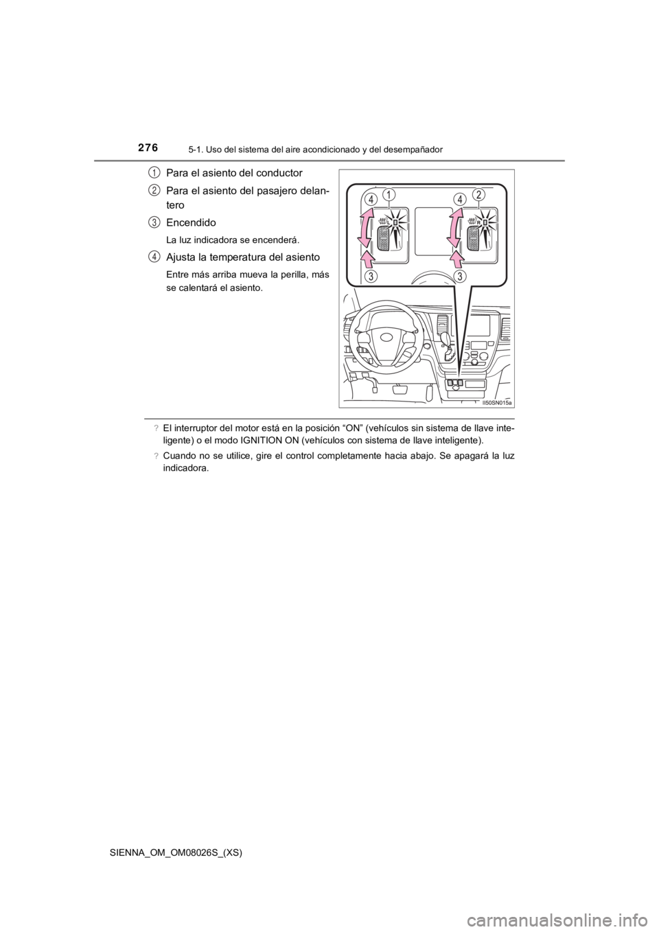 TOYOTA SIENNA 2019 Manual del propietario (in Spanish) 2765-1. Uso del sistema del aire acondicionado y del desempañador
SIENNA_OM_OM08026S_(XS)
Para el asiento del conductor
Para el asiento del pasajero delan-
tero
Encendido
La luz indicadora se encende TOYOTA SIENNA 2019 Manual del propietario (in Spanish) 2765-1. Uso del sistema del aire acondicionado y del desempañador
SIENNA_OM_OM08026S_(XS)
Para el asiento del conductor
Para el asiento del pasajero delan-
tero
Encendido
La luz indicadora se encende