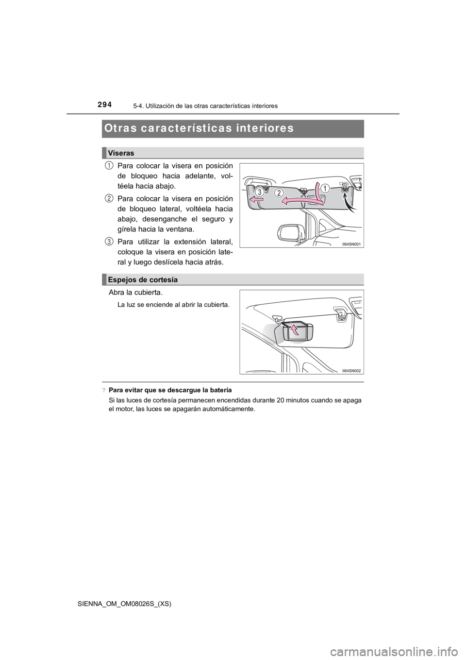 TOYOTA SIENNA 2019 Manual del propietario (in Spanish) 294
SIENNA_OM_OM08026S_(XS)
5-4. Utilización de las otras características interiores
Otras características interiores
Para colocar la visera en posición
de bloqueo hacia adelante, vol-
t TOYOTA SIENNA 2019 Manual del propietario (in Spanish) 294
SIENNA_OM_OM08026S_(XS)
5-4. Utilización de las otras características interiores
Otras características interiores
Para colocar la visera en posición
de bloqueo hacia adelante, vol-
t