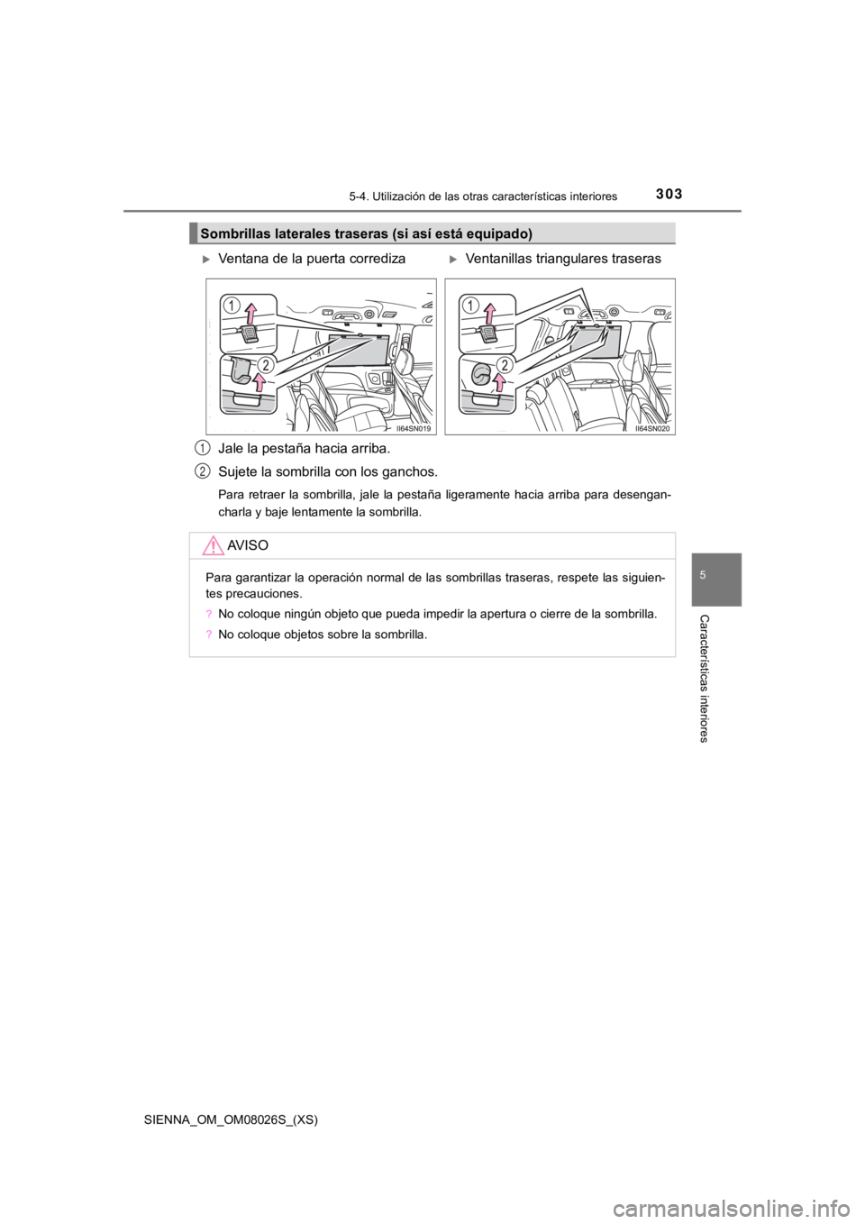 TOYOTA SIENNA 2019  Manual del propietario (in Spanish) SIENNA_OM_OM08026S_(XS)
3035-4. Utilización de las otras características interiores
5
Características interiores
Jale la pestaña hacia arriba.
Sujete la sombrilla con los ganchos.
Para  retraer  l