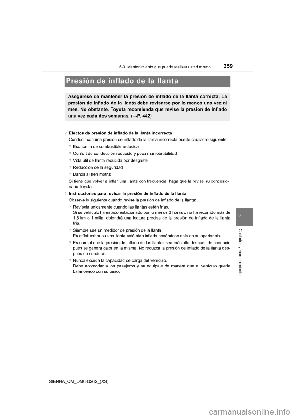 TOYOTA SIENNA 2019 Manual del propietario (in Spanish) 359
SIENNA_OM_OM08026S_(XS)
6-3. Mantenimiento que puede realizar usted mismo
6
Cuidados y mantenimiento
Presión de inflado de la llanta
?Efectos de presión de inflado de la llanta incorrecta
Conduc TOYOTA SIENNA 2019 Manual del propietario (in Spanish) 359
SIENNA_OM_OM08026S_(XS)
6-3. Mantenimiento que puede realizar usted mismo
6
Cuidados y mantenimiento
Presión de inflado de la llanta
?Efectos de presión de inflado de la llanta incorrecta
Conduc