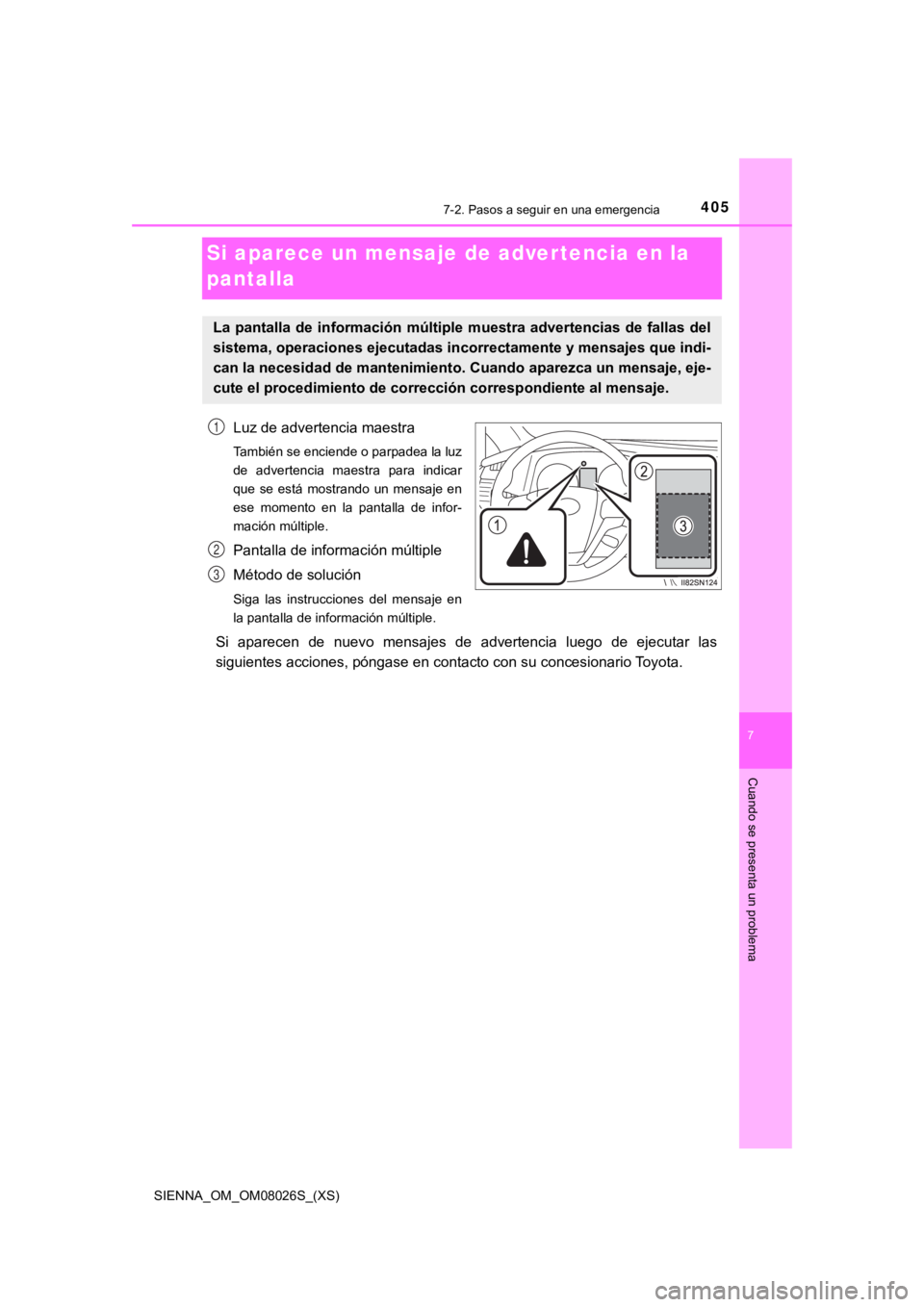 TOYOTA SIENNA 2019 Manual del propietario (in Spanish) 405
SIENNA_OM_OM08026S_(XS)
7
Cuando se presenta un problema
7-2. Pasos a seguir en una emergencia
Si aparece un mensaje de advertencia en la
pantalla
Luz de advertencia maestra
También se enciende TOYOTA SIENNA 2019 Manual del propietario (in Spanish) 405
SIENNA_OM_OM08026S_(XS)
7
Cuando se presenta un problema
7-2. Pasos a seguir en una emergencia
Si aparece un mensaje de advertencia en la
pantalla
Luz de advertencia maestra
También se enciende