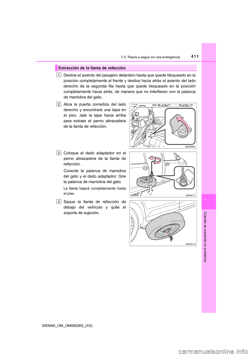 TOYOTA SIENNA 2019 Manual del propietario (in Spanish) 4117-2. Pasos a seguir en una emergencia
SIENNA_OM_OM08026S_(XS)
7
Cuando se presenta un problema
Deslice el asiento del pasajero delantero hasta que quede bloqueado en la
posición completamente al TOYOTA SIENNA 2019 Manual del propietario (in Spanish) 4117-2. Pasos a seguir en una emergencia
SIENNA_OM_OM08026S_(XS)
7
Cuando se presenta un problema
Deslice el asiento del pasajero delantero hasta que quede bloqueado en la
posición completamente al