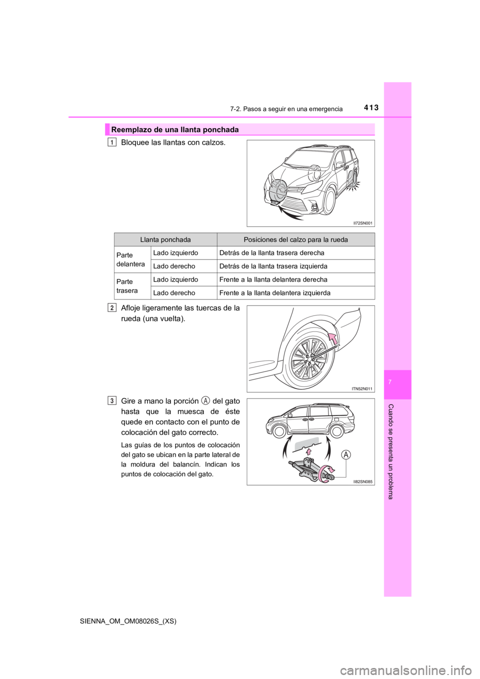 TOYOTA SIENNA 2019 Manual del propietario (in Spanish) 4137-2. Pasos a seguir en una emergencia
SIENNA_OM_OM08026S_(XS)
7
Cuando se presenta un problema
Bloquee las llantas con calzos.
Afloje ligeramente las tuercas de la
rueda (una vuelta).
Gire a mano l TOYOTA SIENNA 2019 Manual del propietario (in Spanish) 4137-2. Pasos a seguir en una emergencia
SIENNA_OM_OM08026S_(XS)
7
Cuando se presenta un problema
Bloquee las llantas con calzos.
Afloje ligeramente las tuercas de la
rueda (una vuelta).
Gire a mano l