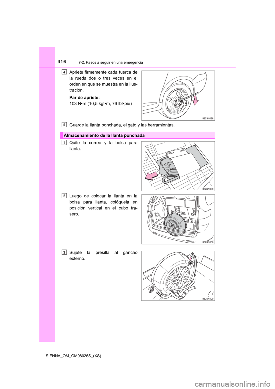TOYOTA SIENNA 2019 Manual del propietario (in Spanish) 4167-2. Pasos a seguir en una emergencia
SIENNA_OM_OM08026S_(XS)
Apriete firmemente cada tuerca de
la rueda dos o tres veces en el
orden en que se muestra en la ilus-
tración.
Par de apriete TOYOTA SIENNA 2019 Manual del propietario (in Spanish) 4167-2. Pasos a seguir en una emergencia
SIENNA_OM_OM08026S_(XS)
Apriete firmemente cada tuerca de
la rueda dos o tres veces en el
orden en que se muestra en la ilus-
tración.
Par de apriete