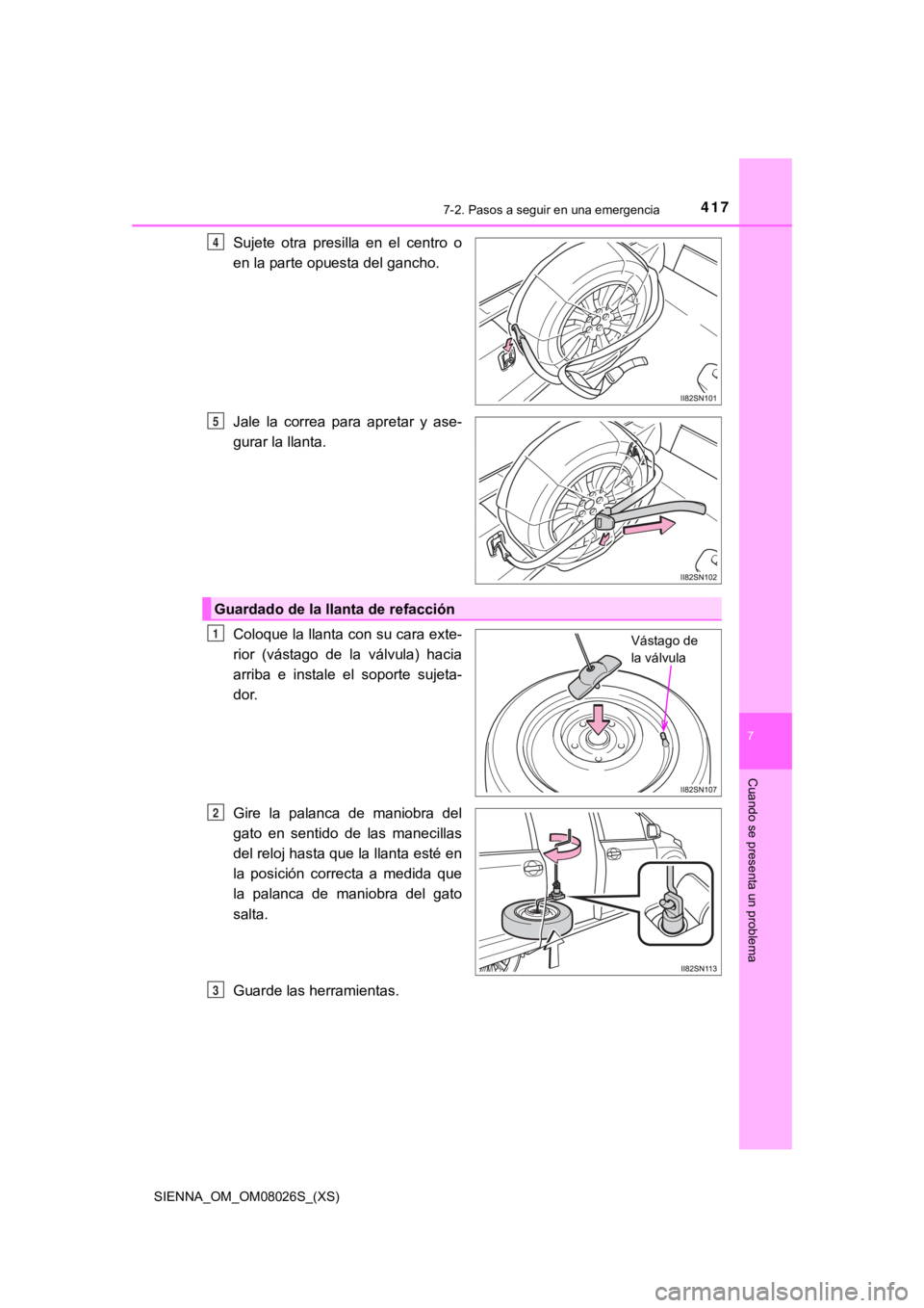 TOYOTA SIENNA 2019 Manual del propietario (in Spanish) 4177-2. Pasos a seguir en una emergencia
SIENNA_OM_OM08026S_(XS)
7
Cuando se presenta un problema
Sujete otra presilla en el centro o
en la parte opuesta del gancho.
Jale la correa para apre TOYOTA SIENNA 2019 Manual del propietario (in Spanish) 4177-2. Pasos a seguir en una emergencia
SIENNA_OM_OM08026S_(XS)
7
Cuando se presenta un problema
Sujete otra presilla en el centro o
en la parte opuesta del gancho.
Jale la correa para apre