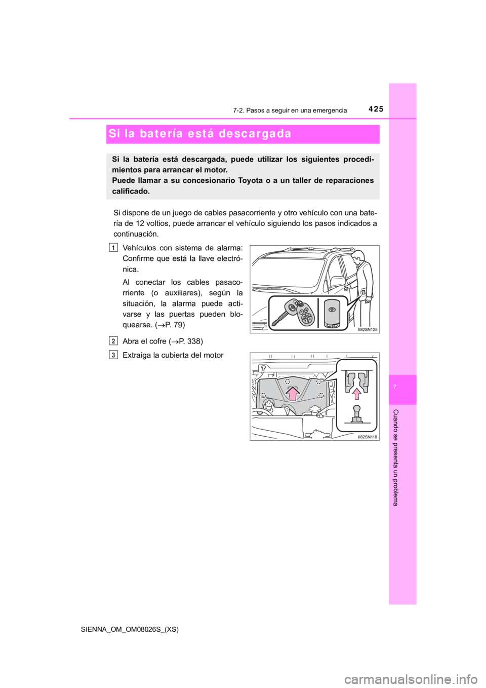 TOYOTA SIENNA 2019 Manual del propietario (in Spanish) 425
SIENNA_OM_OM08026S_(XS)
7
Cuando se presenta un problema
7-2. Pasos a seguir en una emergencia
Si la batería está descargada
Si dispone de un juego de cables pasacorriente y otro vehículo con u TOYOTA SIENNA 2019 Manual del propietario (in Spanish) 425
SIENNA_OM_OM08026S_(XS)
7
Cuando se presenta un problema
7-2. Pasos a seguir en una emergencia
Si la batería está descargada
Si dispone de un juego de cables pasacorriente y otro vehículo con u