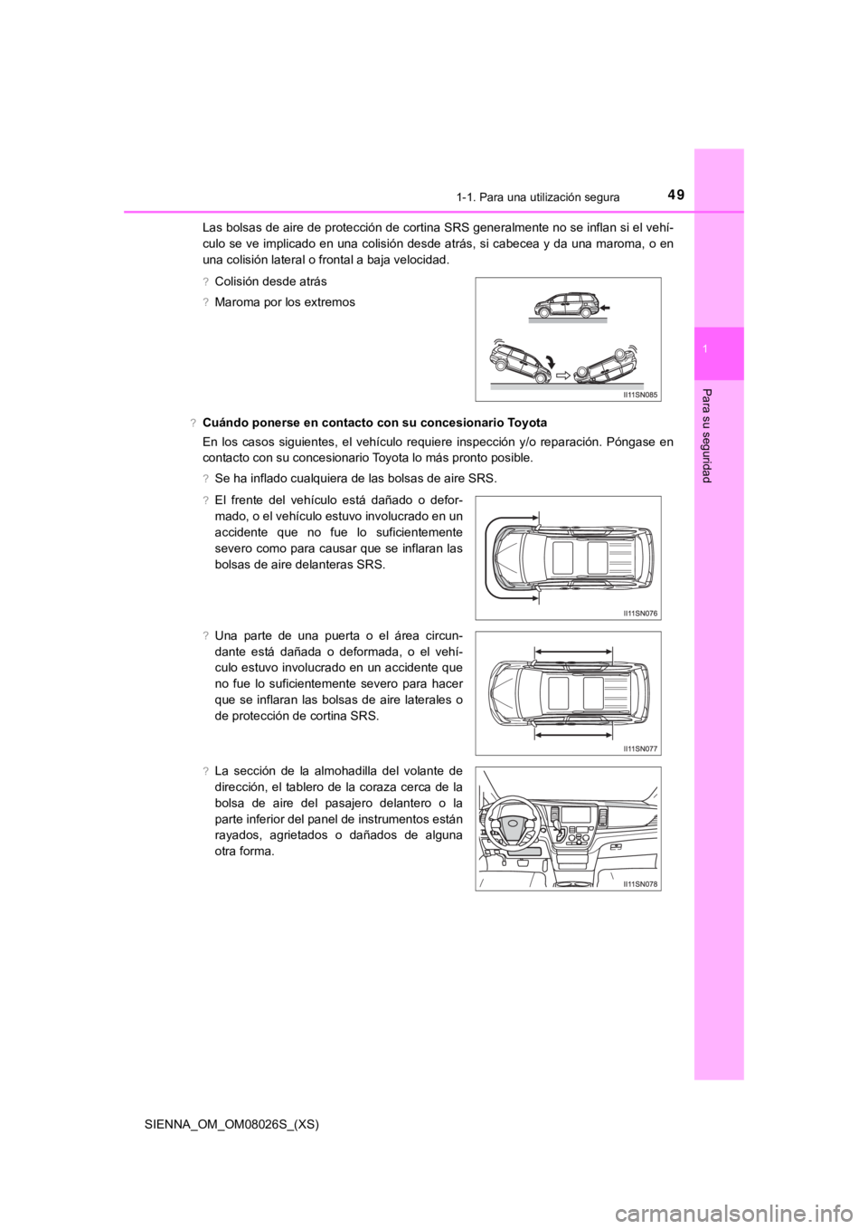 TOYOTA SIENNA 2019 Manual del propietario (in Spanish) 491-1. Para una utilización segura
SIENNA_OM_OM08026S_(XS)
1
Para su seguridad
Las bolsas de aire de protección de cortina SRS generalmente no se inflan si el vehí-
culo se ve implicado en una coli TOYOTA SIENNA 2019 Manual del propietario (in Spanish) 491-1. Para una utilización segura
SIENNA_OM_OM08026S_(XS)
1
Para su seguridad
Las bolsas de aire de protección de cortina SRS generalmente no se inflan si el vehí-
culo se ve implicado en una coli