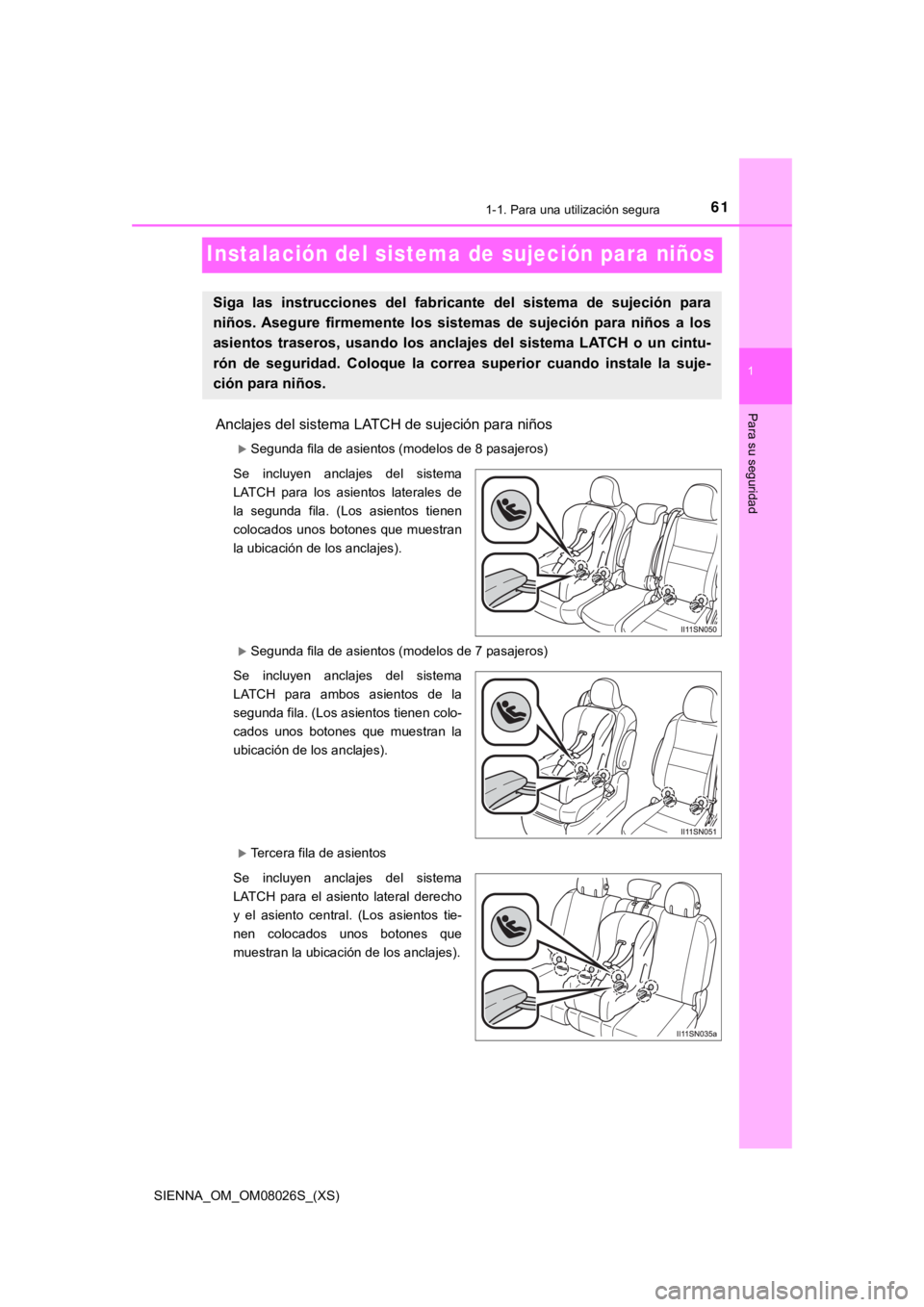 TOYOTA SIENNA 2019 Manual del propietario (in Spanish) 611-1. Para una utilización segura
SIENNA_OM_OM08026S_(XS)
1
Para su seguridad
Instalación del sistema de sujeción para niños
Anclajes del sistema LATCH de sujeción para niños
Segunda fila de TOYOTA SIENNA 2019 Manual del propietario (in Spanish) 611-1. Para una utilización segura
SIENNA_OM_OM08026S_(XS)
1
Para su seguridad
Instalación del sistema de sujeción para niños
Anclajes del sistema LATCH de sujeción para niños
Segunda fila de