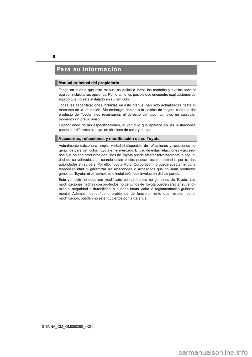 TOYOTA SIENNA 2019  Manual del propietario (in Spanish) 8
SIENNA_OM_OM08026S_(XS)
Para su información
Tenga  en  cuenta  que  este  manual  se  aplica  a  todos  los  modelos  y  explica  todo  el
equipo, incluidas las opciones. Por lo tanto, es posible q