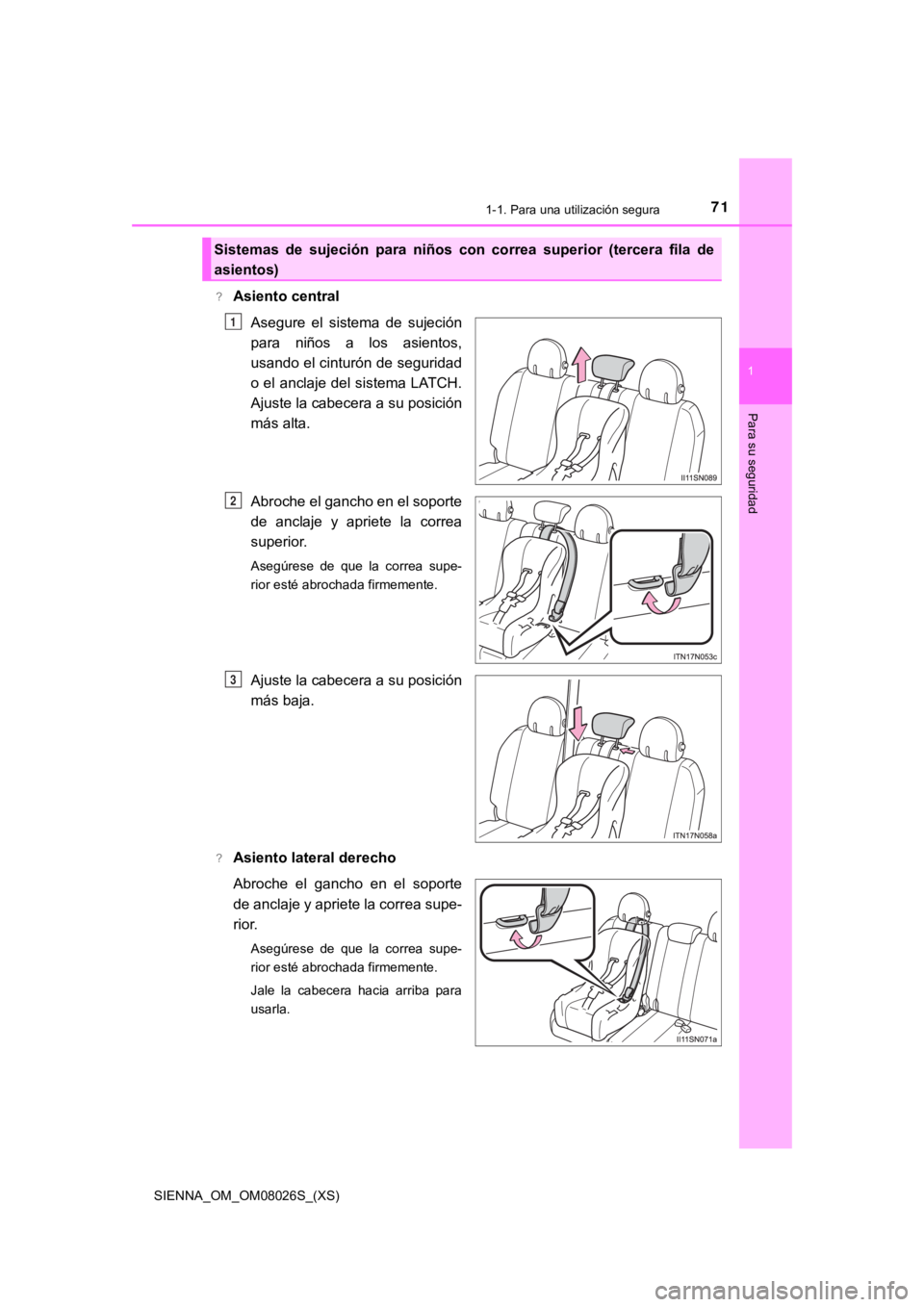 TOYOTA SIENNA 2019 Manual del propietario (in Spanish) 711-1. Para una utilización segura
SIENNA_OM_OM08026S_(XS)
1
Para su seguridad
?Asiento centralAsegure el sistema de sujeción
para niños a los asientos,
usando el cinturón de seguridad
o e TOYOTA SIENNA 2019 Manual del propietario (in Spanish) 711-1. Para una utilización segura
SIENNA_OM_OM08026S_(XS)
1
Para su seguridad
?Asiento centralAsegure el sistema de sujeción
para niños a los asientos,
usando el cinturón de seguridad
o e