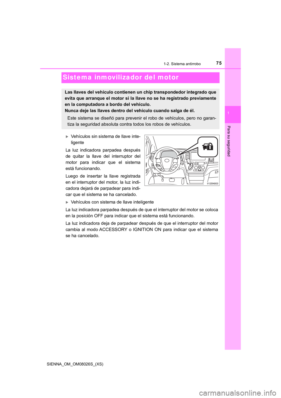 TOYOTA SIENNA 2019 Manual del propietario (in Spanish) 751-2. Sistema antirrobo
SIENNA_OM_OM08026S_(XS)
1
Para su seguridad
Sistema inmovilizador del motor
Vehículos sin sistema de llave inte-
ligente
La luz indicadora parpadea después
de quita TOYOTA SIENNA 2019 Manual del propietario (in Spanish) 751-2. Sistema antirrobo
SIENNA_OM_OM08026S_(XS)
1
Para su seguridad
Sistema inmovilizador del motor
Vehículos sin sistema de llave inte-
ligente
La luz indicadora parpadea después
de quita