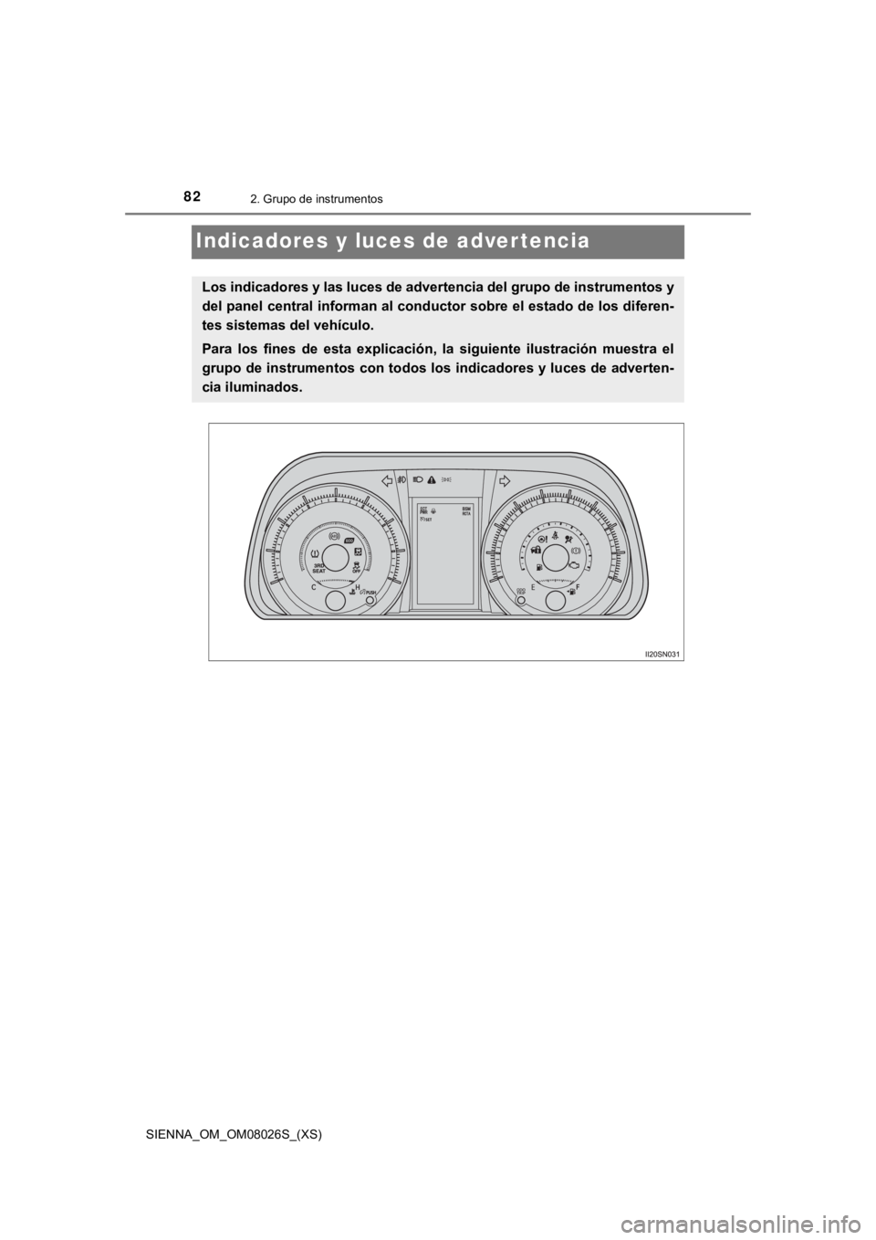 TOYOTA SIENNA 2019 Manual del propietario (in Spanish) 82
SIENNA_OM_OM08026S_(XS)
2. Grupo de instrumentos
Indicadores y luces de advertencia
Los indicadores y las luces de advertencia del grupo de instrumentos y
del panel central informan al conductor so TOYOTA SIENNA 2019 Manual del propietario (in Spanish) 82
SIENNA_OM_OM08026S_(XS)
2. Grupo de instrumentos
Indicadores y luces de advertencia
Los indicadores y las luces de advertencia del grupo de instrumentos y
del panel central informan al conductor so