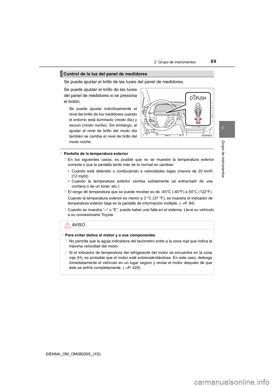 TOYOTA SIENNA 2019 Manual del propietario (in Spanish) SIENNA_OM_OM08026S_(XS)
892. Grupo de instrumentos
2
Grupo de instrumentos
Se puede ajustar el brillo de las luces del panel de medidores.
Se puede ajustar el brillo de las luces
del panel de medidore TOYOTA SIENNA 2019 Manual del propietario (in Spanish) SIENNA_OM_OM08026S_(XS)
892. Grupo de instrumentos
2
Grupo de instrumentos
Se puede ajustar el brillo de las luces del panel de medidores.
Se puede ajustar el brillo de las luces
del panel de medidore