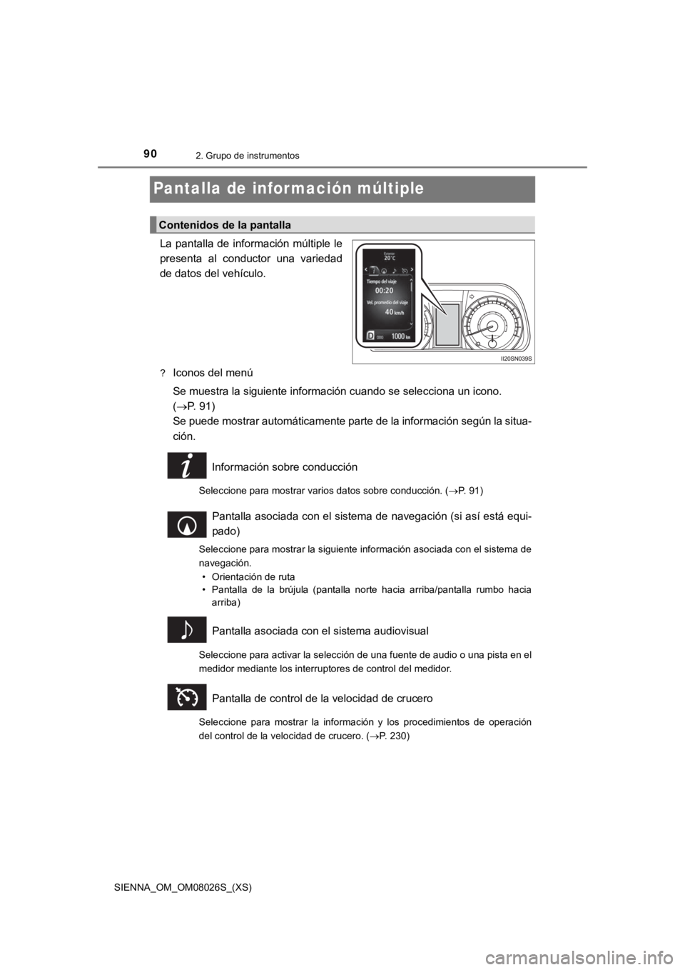 TOYOTA SIENNA 2019 Manual del propietario (in Spanish) 90
SIENNA_OM_OM08026S_(XS)
2. Grupo de instrumentos
Pantalla de infor mación múltiple
La pantalla de información múltiple le
presenta al conductor una variedad
de datos del vehículo.
?Iconos TOYOTA SIENNA 2019 Manual del propietario (in Spanish) 90
SIENNA_OM_OM08026S_(XS)
2. Grupo de instrumentos
Pantalla de infor mación múltiple
La pantalla de información múltiple le
presenta al conductor una variedad
de datos del vehículo.
?Iconos