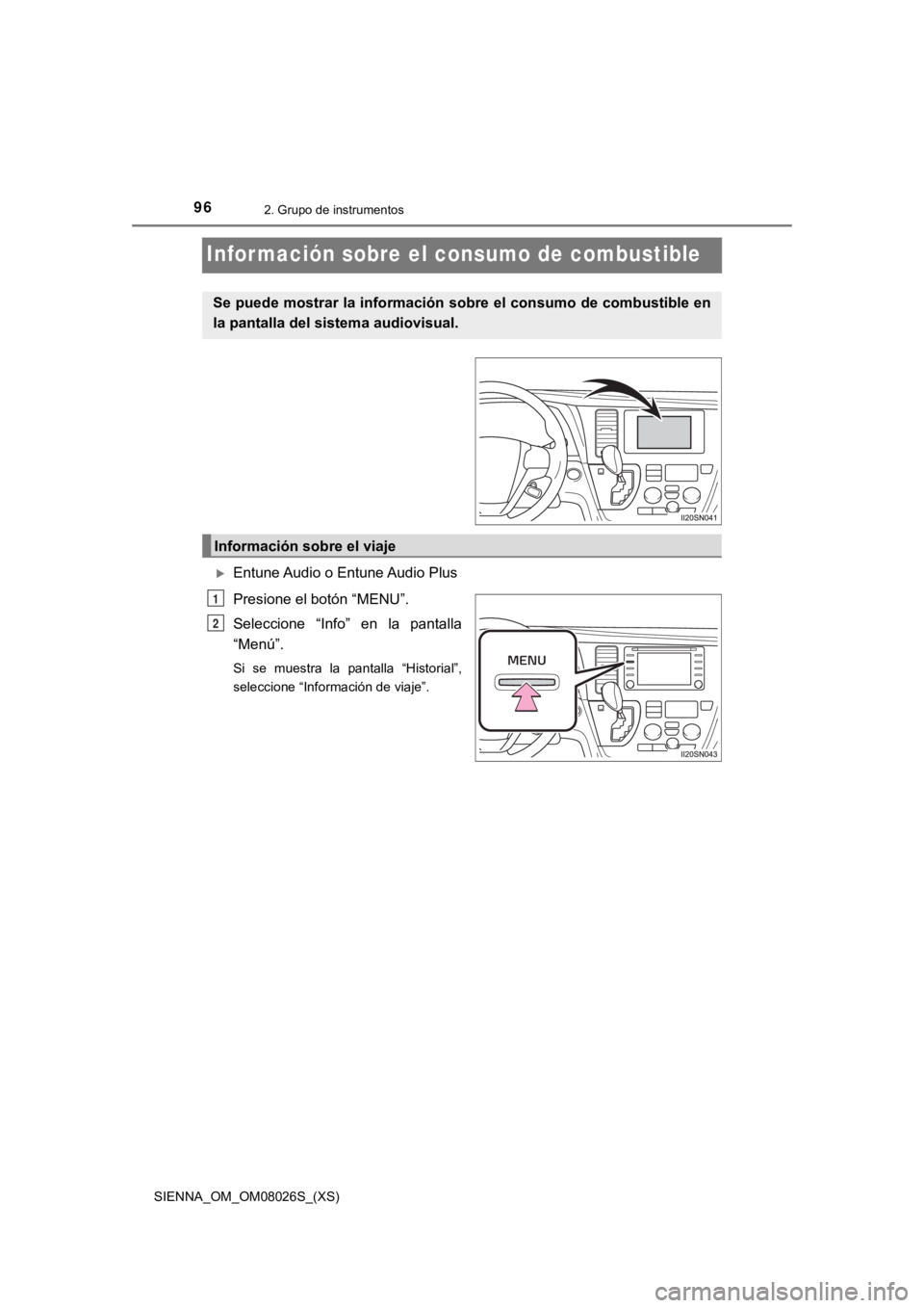 TOYOTA SIENNA 2019 Manual del propietario (in Spanish) 96
SIENNA_OM_OM08026S_(XS)
2. Grupo de instrumentos
Infor mación sobre el consumo de combustible
Entune Audio o Entune Audio Plus
Presione el botón “MENU”.
Seleccione “Info” en la pan TOYOTA SIENNA 2019 Manual del propietario (in Spanish) 96
SIENNA_OM_OM08026S_(XS)
2. Grupo de instrumentos
Infor mación sobre el consumo de combustible
Entune Audio o Entune Audio Plus
Presione el botón “MENU”.
Seleccione “Info” en la pan