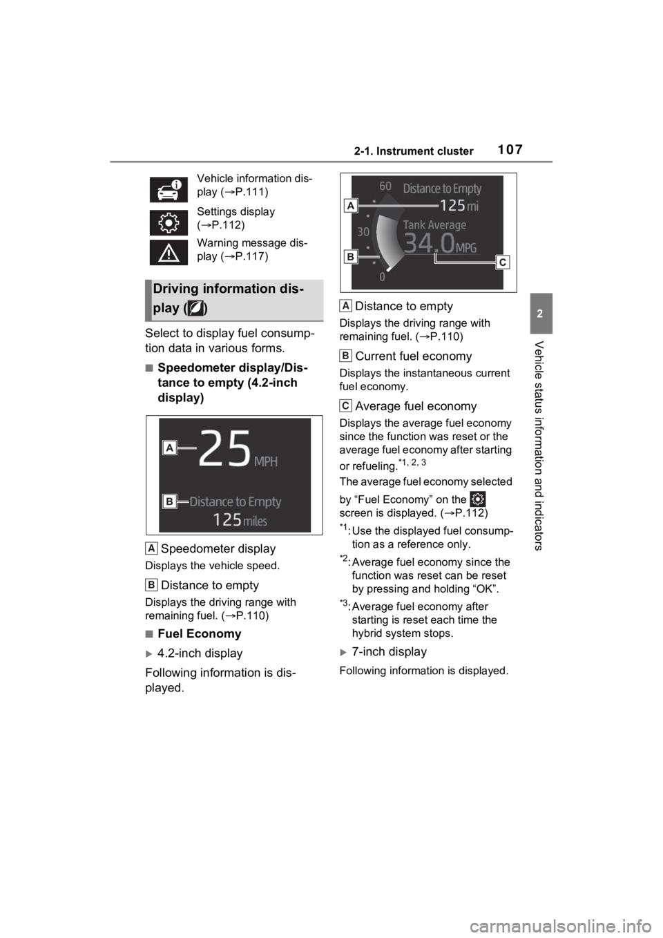 TOYOTA SIENNA HYBRID 2022  Owners Manual 1072-1. Instrument cluster
2
Vehicle status information and indicatorsSelect to display fuel consump-
tion data in various forms.
■Speedometer display/Dis-
tance to empty (4.2-inch 
display)Speedome