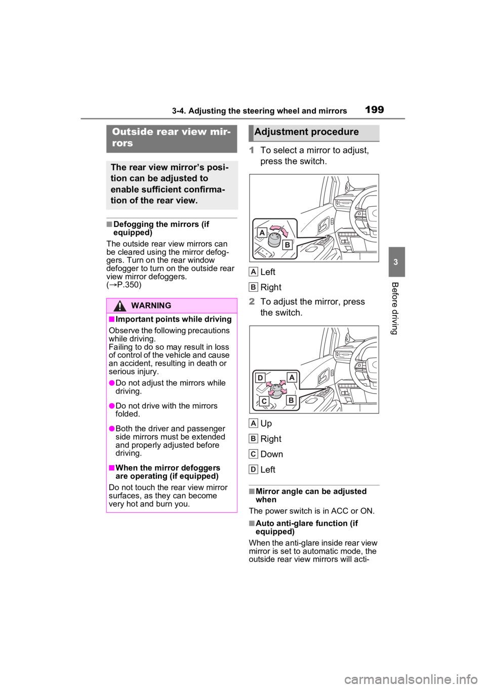 TOYOTA SIENNA HYBRID 2022  Owners Manual 1993-4. Adjusting the steering wheel and mirrors
3
Before driving
■Defogging the mirrors (if 
equipped)
The outside rear v iew mirrors can 
be cleared using the mirror defog-
gers. Turn on the rear 