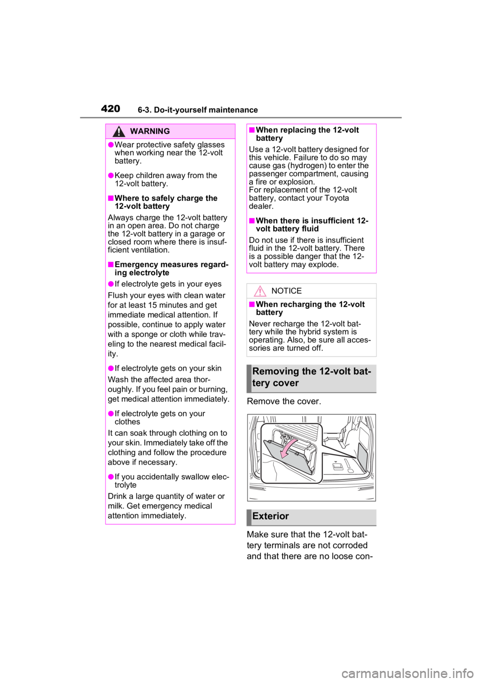 TOYOTA SIENNA HYBRID 2022  Owners Manual 4206-3. Do-it-yourself maintenance
Remove the cover.
Make sure that the 12-volt bat-
tery terminals are not corroded 
and that there are no loose con-
WARNING
●Wear protective safety glasses 
when w