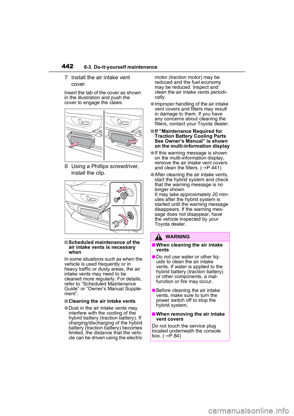 TOYOTA SIENNA HYBRID 2022  Owners Manual 4426-3. Do-it-yourself maintenance
7Install the air intake vent 
cover.
Insert the tab of the cover as shown 
in the illustrati on and push the 
cover to engage the claws.
8 Using a Phillips screwdriv