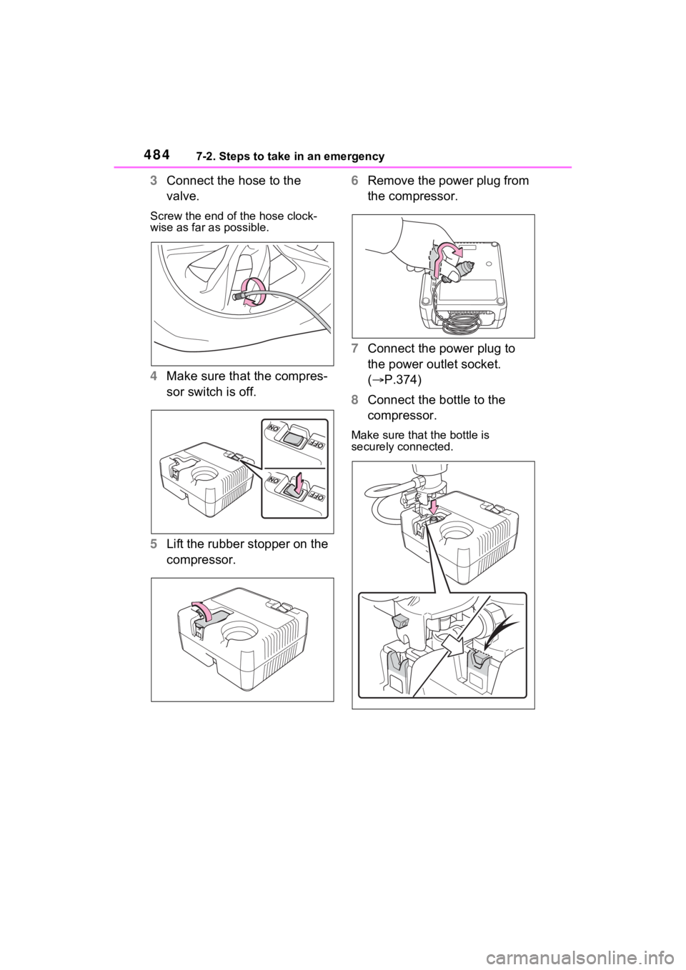 TOYOTA SIENNA HYBRID 2022 Owners Manual 4847-2. Steps to take in an emergency
3Connect the hose to the
valve.
Screw the end of the hose clock-
wise as far as possible.
4Make sure that the compres-
sor switch is off.
5 Lift the rubber stopp TOYOTA SIENNA HYBRID 2022 Owners Manual 4847-2. Steps to take in an emergency
3Connect the hose to the
valve.
Screw the end of the hose clock-
wise as far as possible.
4Make sure that the compres-
sor switch is off.
5 Lift the rubber stopp