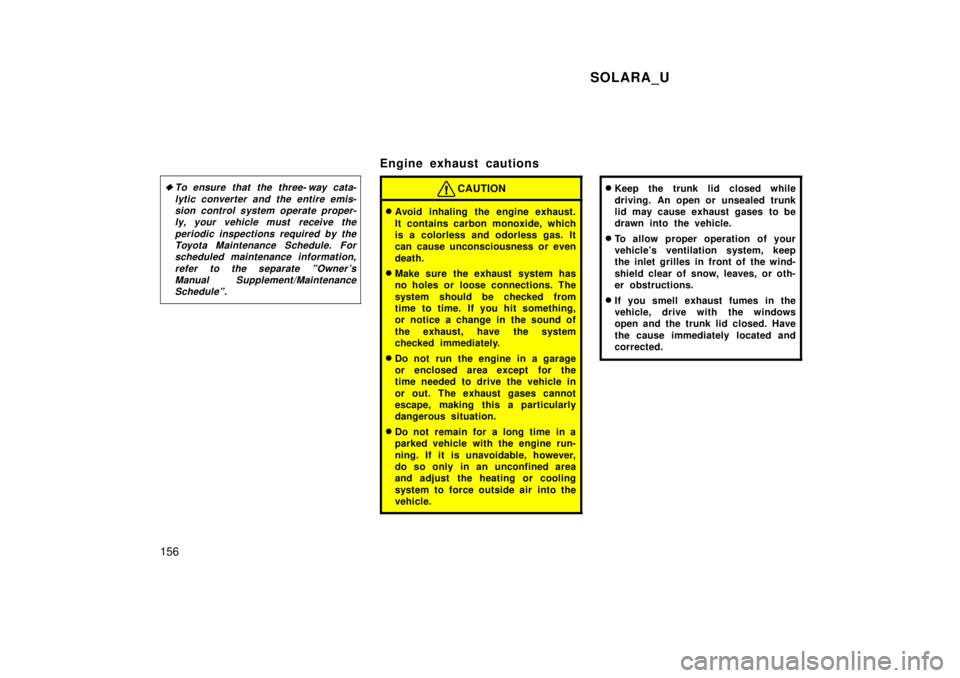 TOYOTA SOLARA 1999  Owners Manual SOLARA_U
156 �
To ensure that the three- way cata-
lytic converter and the entire emis-sion control system operate proper- ly, your vehicle must  receive the
periodic inspections required by theToyota