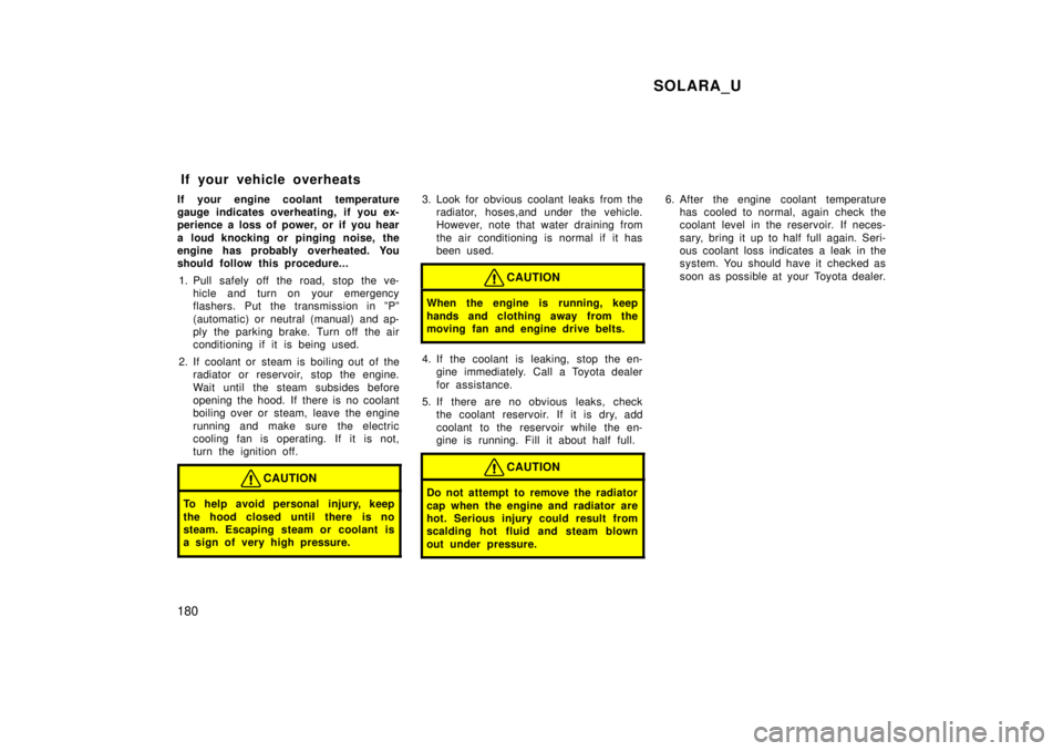 TOYOTA SOLARA 1999 Owners Manual SOLARA_U
180
If your engine coolant temperature
gauge indicates overheating, if you ex-
perience a loss of power, or if you hear
a loud knocking or pinging noise, the
engine has probably overheated TOYOTA SOLARA 1999 Owners Manual SOLARA_U
180
If your engine coolant temperature
gauge indicates overheating, if you ex-
perience a loss of power, or if you hear
a loud knocking or pinging noise, the
engine has probably overheated