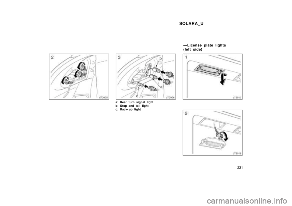 TOYOTA SOLARA 1999  Owners Manual SOLARA_U231
a: Rear turn signal light 
b: Stop and tail light
c: Back- up light
ÐLicense plate lights  
( lef t sid e)     