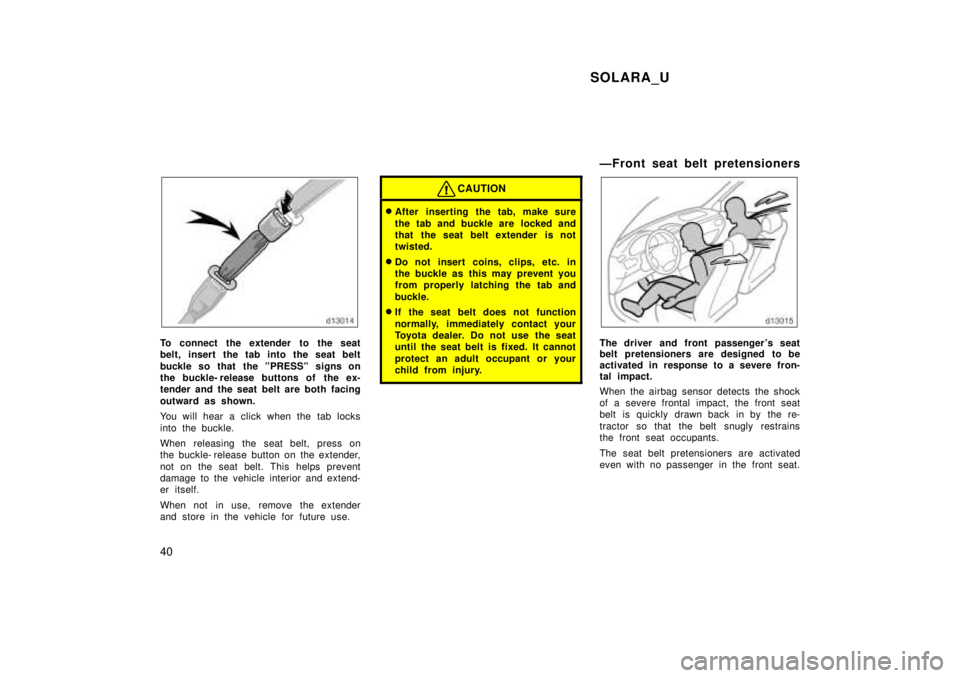 TOYOTA SOLARA 1999 Owners Manual SOLARA_U
40
To connect the extender to the seat
belt, insert the tab into the seat belt
buckle so that the ºPRESSº signs on
the buckle- release buttons of the ex-
tender and the seat belt are b TOYOTA SOLARA 1999 Owners Manual SOLARA_U
40
To connect the extender to the seat
belt, insert the tab into the seat belt
buckle so that the ºPRESSº signs on
the buckle- release buttons of the ex-
tender and the seat belt are b