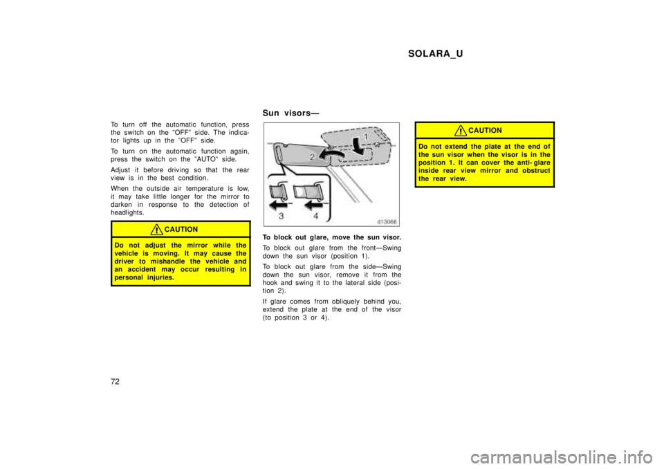 TOYOTA SOLARA 1999 Manual PDF SOLARA_U
72
To turn off the automatic function, press 
the switch on the ºOFFº side. The indica-
tor lights up in the ºOFFº side. 
To turn on the automatic  function again, 
press the switch on th