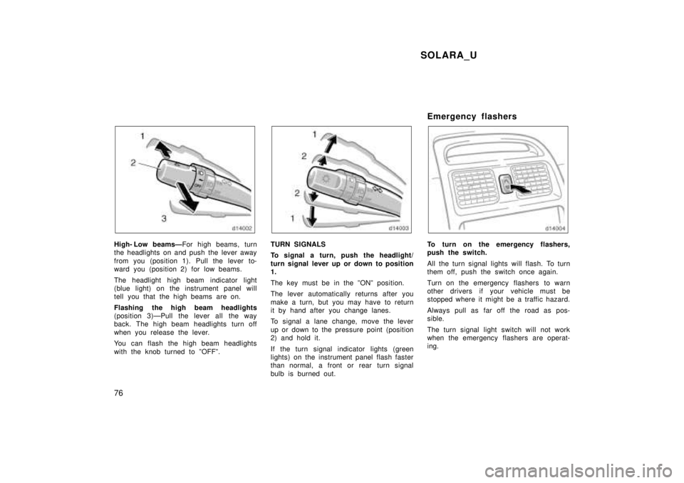 TOYOTA SOLARA 1999 Manual PDF SOLARA_U
76
High- Low beamsÐ For high beams, turn
the headlights on and push the lever away 
from you (position 1). Pull the lever to- 
ward you (position 2) for low beams. 
The headlight high beam i
