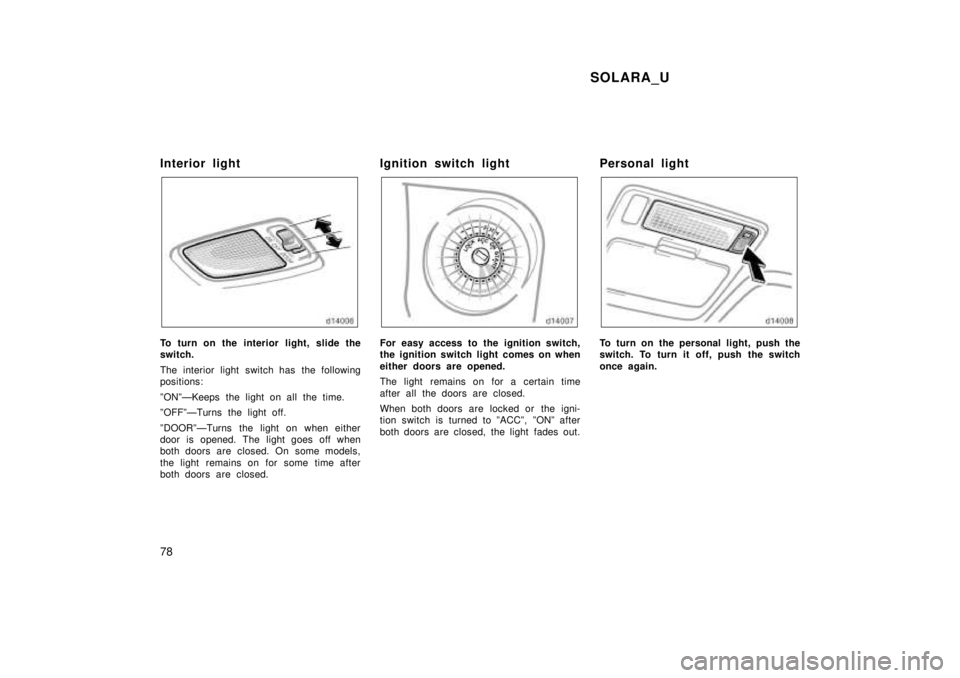 TOYOTA SOLARA 1999 Manual PDF SOLARA_U
78
Interior light
To turn on the interior light, slide the 
switch. 
The interior light switch has the following 
positions: 
ºONºÐKeeps the light on all the time. 
ºOFFºÐTurns the ligh