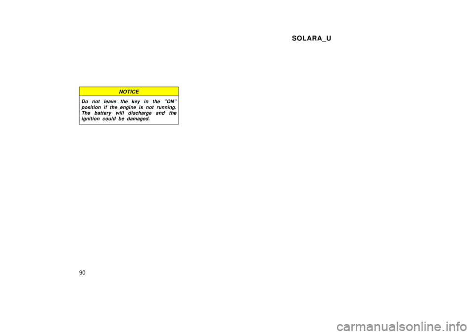 TOYOTA SOLARA 1999 Manual Online SOLARA_U
90
NOTICE
Do not leave the key in the ºONº position if the engine is not running.The battery will discharge and theignition could be damaged. 