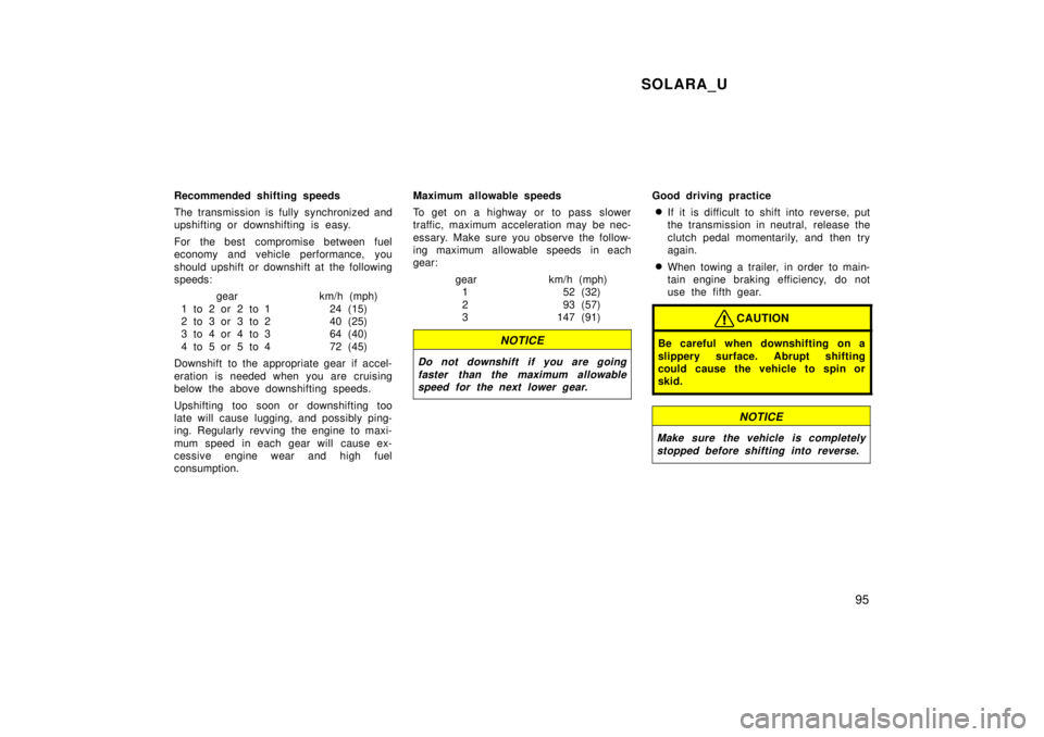 TOYOTA SOLARA 1999  Owners Manual SOLARA_U95
Recommended shifting speeds 
The transmission is fully synchronized and 
upshifting or downshifting is easy. 
For the best  compromise between fuel 
economy and vehicle performance, you 
sh