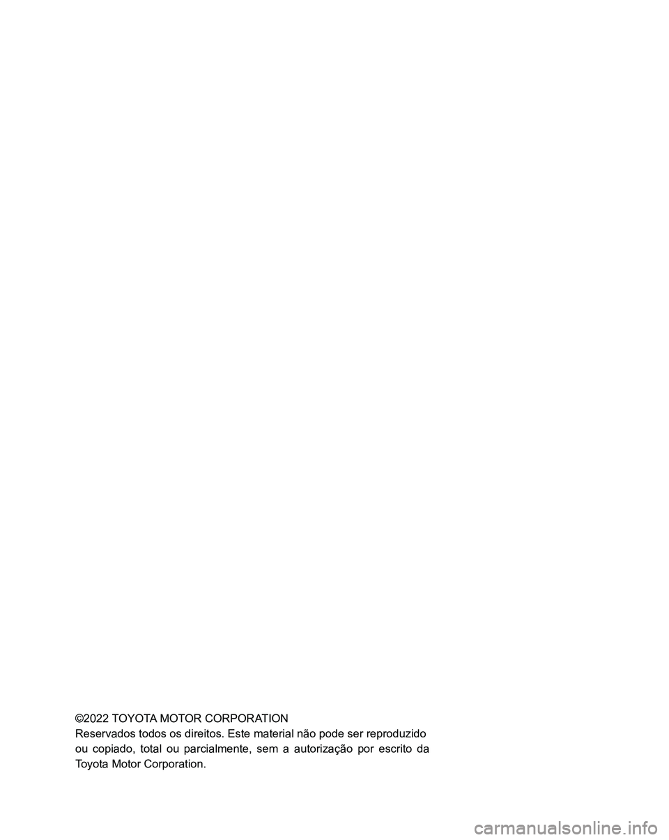 TOYOTA SUPRA 2023 Manual de utilização (in Portuguese) ©2022 TOYOTA MOTOR CORPORATION
Reservados todos os direitos. Este material não pode ser reproduzido
ou copiado, total ou parcialmente, sem a autorização por escrito da
Toyota Motor Corporation. TOYOTA SUPRA 2023 Manual de utilização (in Portuguese) ©2022 TOYOTA MOTOR CORPORATION
Reservados todos os direitos. Este material não pode ser reproduzido
ou copiado, total ou parcialmente, sem a autorização por escrito da
Toyota Motor Corporation.