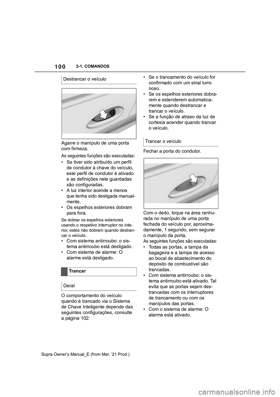 TOYOTA SUPRA 2023 Manual de utilização (in Portuguese) 1003-1. COMANDOS
Supra Owner’s Manual_E (from Mar. ’21 Prod.)
Agarre o manípulo de uma porta
com firmeza.
As seguintes funções são executadas:
• Se tiver sido atribuído um perfil
de condu TOYOTA SUPRA 2023 Manual de utilização (in Portuguese) 1003-1. COMANDOS
Supra Owner’s Manual_E (from Mar. ’21 Prod.)
Agarre o manípulo de uma porta
com firmeza.
As seguintes funções são executadas:
• Se tiver sido atribuído um perfil
de condu