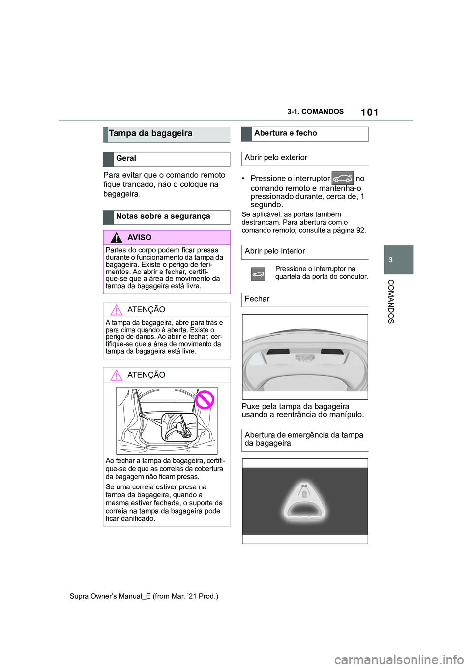 TOYOTA SUPRA 2023 Manual de utilização (in Portuguese) 101
3 3-1. COMANDOS
COMANDOS
Supra Owner’s Manual_E (from Mar. ’21 Prod.)
Para evitar que o comando remoto
fique trancado, não o coloque na
bagageira.• Pressione o interruptor no
comando r TOYOTA SUPRA 2023 Manual de utilização (in Portuguese) 101
3 3-1. COMANDOS
COMANDOS
Supra Owner’s Manual_E (from Mar. ’21 Prod.)
Para evitar que o comando remoto
fique trancado, não o coloque na
bagageira.• Pressione o interruptor no
comando r