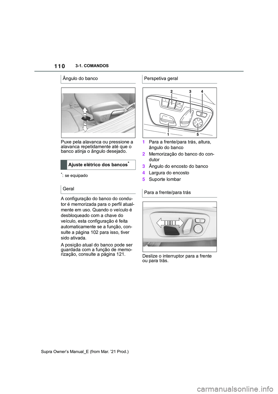 TOYOTA SUPRA 2023 Manual de utilização (in Portuguese) 1103-1. COMANDOS
Supra Owner’s Manual_E (from Mar. ’21 Prod.)
Puxe pela alavanca ou pressione a
alavanca repetidamente até que o
banco atinja o ângulo desejado.
*: se equipado
A configuração TOYOTA SUPRA 2023 Manual de utilização (in Portuguese) 1103-1. COMANDOS
Supra Owner’s Manual_E (from Mar. ’21 Prod.)
Puxe pela alavanca ou pressione a
alavanca repetidamente até que o
banco atinja o ângulo desejado.
*: se equipado
A configuração
