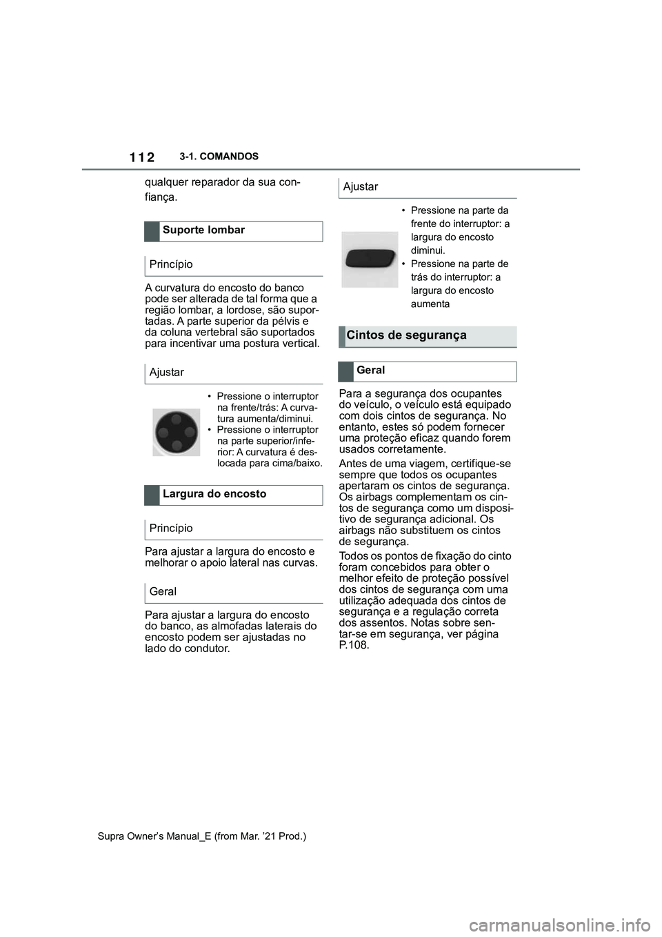 TOYOTA SUPRA 2023 Manual de utilização (in Portuguese) 1123-1. COMANDOS
Supra Owner’s Manual_E (from Mar. ’21 Prod.)
qualquer reparador da sua con-
fiança.
A curvatura do encosto do banco
pode ser alterada de tal forma que a
região lombar, a lordo TOYOTA SUPRA 2023 Manual de utilização (in Portuguese) 1123-1. COMANDOS
Supra Owner’s Manual_E (from Mar. ’21 Prod.)
qualquer reparador da sua con-
fiança.
A curvatura do encosto do banco
pode ser alterada de tal forma que a
região lombar, a lordo