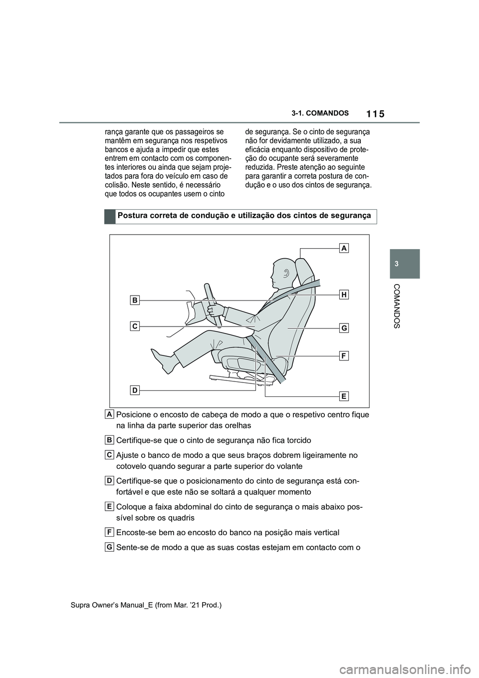 TOYOTA SUPRA 2023 Manual de utilização (in Portuguese) 115
3 3-1. COMANDOS
COMANDOS
Supra Owner’s Manual_E (from Mar. ’21 Prod.)
rança garante que os passageiros se
mantêm em segurança nos respetivos
bancos e ajuda a impedir que estes
entrem em TOYOTA SUPRA 2023 Manual de utilização (in Portuguese) 115
3 3-1. COMANDOS
COMANDOS
Supra Owner’s Manual_E (from Mar. ’21 Prod.)
rança garante que os passageiros se
mantêm em segurança nos respetivos
bancos e ajuda a impedir que estes
entrem em
