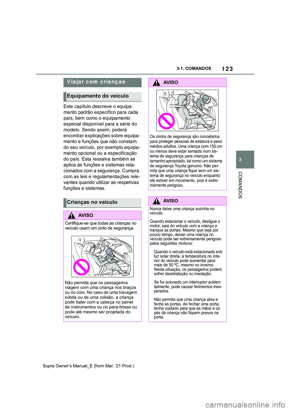 TOYOTA SUPRA 2023 Manual de utilização (in Portuguese) 123
3 3-1. COMANDOS
COMANDOS
Supra Owner’s Manual_E (from Mar. ’21 Prod.)
Este capítulo descreve o equipa-
mento padrão específico para cada
país, bem como o equipamento
especial disponível TOYOTA SUPRA 2023 Manual de utilização (in Portuguese) 123
3 3-1. COMANDOS
COMANDOS
Supra Owner’s Manual_E (from Mar. ’21 Prod.)
Este capítulo descreve o equipa-
mento padrão específico para cada
país, bem como o equipamento
especial disponível