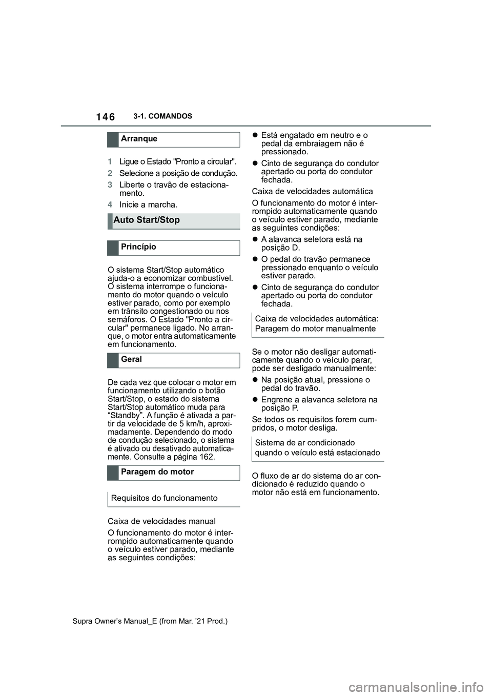 TOYOTA SUPRA 2023  Manual de utilização (in Portuguese) 1463-1. COMANDOS
Supra Owner’s Manual_E (from Mar. ’21 Prod.)
1Ligue o Estado "Pronto a circular".
2Selecione a posição de condução.
3Liberte o travão de estaciona-
mento.
4Inicie a m