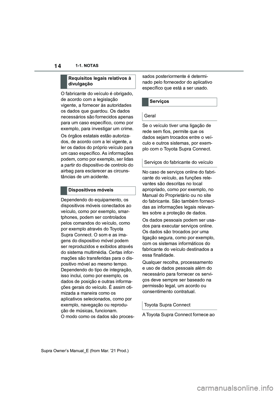 TOYOTA SUPRA 2023 Manual de utilização (in Portuguese) 141-1. NOTAS
Supra Owner’s Manual_E (from Mar. ’21 Prod.)
O fabricante do veÃculo é obrigado,
de acordo com a legislação
vigente, a fornecer às autoridades
os dados que guardou. Os dados
TOYOTA SUPRA 2023 Manual de utilização (in Portuguese) 141-1. NOTAS
Supra Owner’s Manual_E (from Mar. ’21 Prod.)
O fabricante do veÃculo é obrigado,
de acordo com a legislação
vigente, a fornecer às autoridades
os dados que guardou. Os dados