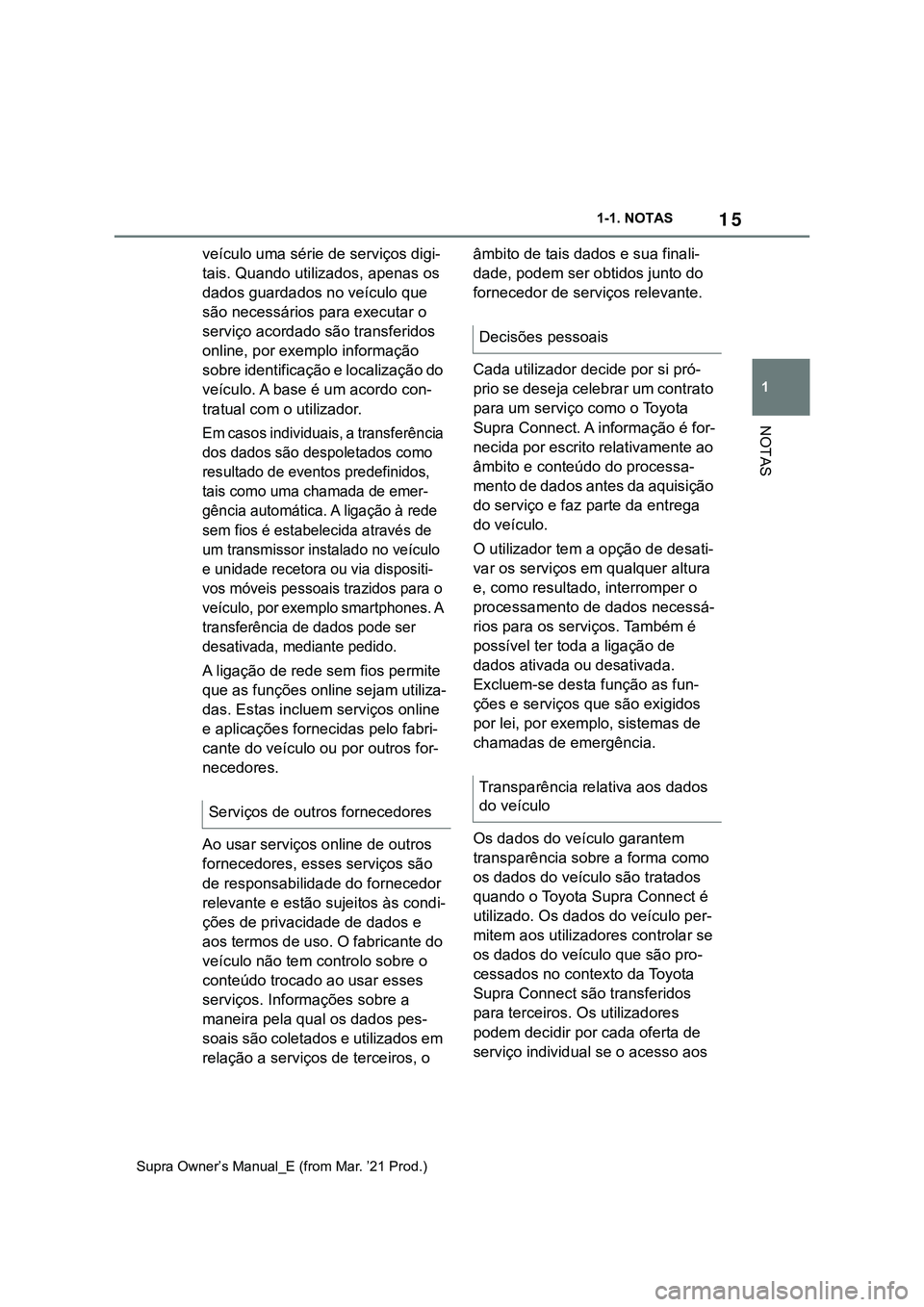 TOYOTA SUPRA 2023 Manual de utilização (in Portuguese) 15
1 1-1. NOTAS
NOTAS
Supra Owner’s Manual_E (from Mar. ’21 Prod.)
veÃculo uma série de serviços digi-
tais. Quando utilizados, apenas os
dados guardados no veÃculo que
são necessários par TOYOTA SUPRA 2023 Manual de utilização (in Portuguese) 15
1 1-1. NOTAS
NOTAS
Supra Owner’s Manual_E (from Mar. ’21 Prod.)
veÃculo uma série de serviços digi-
tais. Quando utilizados, apenas os
dados guardados no veÃculo que
são necessários par