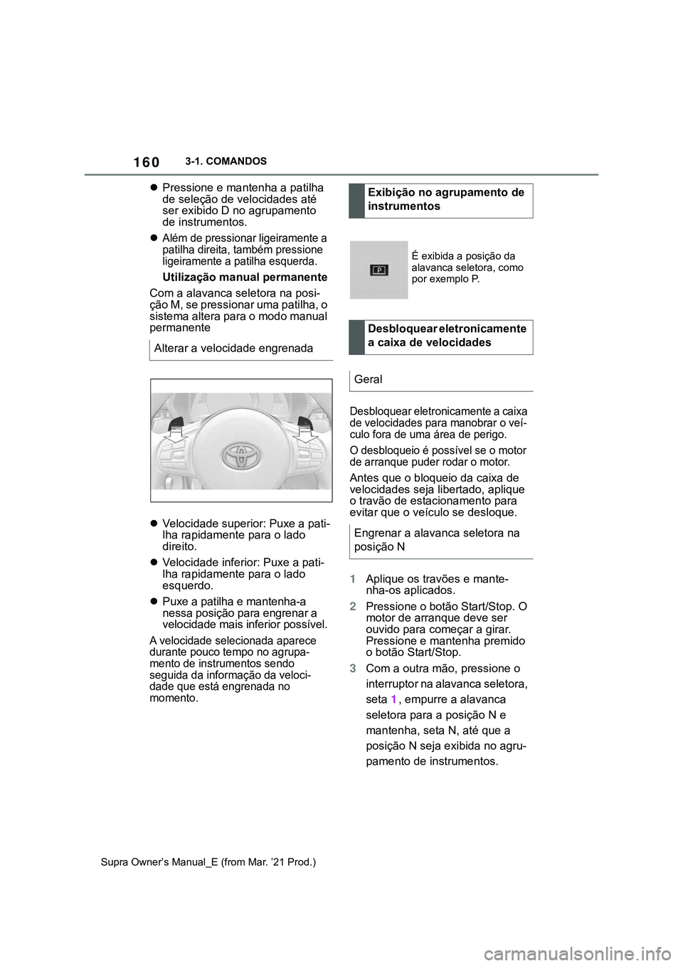 TOYOTA SUPRA 2023 Manual de utilização (in Portuguese) 1603-1. COMANDOS
Supra Owner’s Manual_E (from Mar. ’21 Prod.)
Pressione e mantenha a patilha
de seleção de velocidades até
ser exibido D no agrupamento
de instrumentos.
Além de press TOYOTA SUPRA 2023 Manual de utilização (in Portuguese) 1603-1. COMANDOS
Supra Owner’s Manual_E (from Mar. ’21 Prod.)
Pressione e mantenha a patilha
de seleção de velocidades até
ser exibido D no agrupamento
de instrumentos.
Além de press