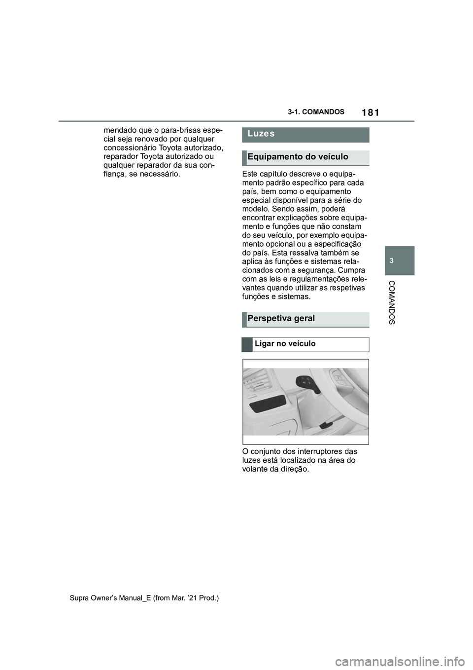 TOYOTA SUPRA 2023 Manual de utilização (in Portuguese) 181
3 3-1. COMANDOS
COMANDOS
Supra Owner’s Manual_E (from Mar. ’21 Prod.)
mendado que o para-brisas espe-
cial seja renovado por qualquer
concessionário Toyota autorizado,
reparador Toyota auto TOYOTA SUPRA 2023 Manual de utilização (in Portuguese) 181
3 3-1. COMANDOS
COMANDOS
Supra Owner’s Manual_E (from Mar. ’21 Prod.)
mendado que o para-brisas espe-
cial seja renovado por qualquer
concessionário Toyota autorizado,
reparador Toyota auto