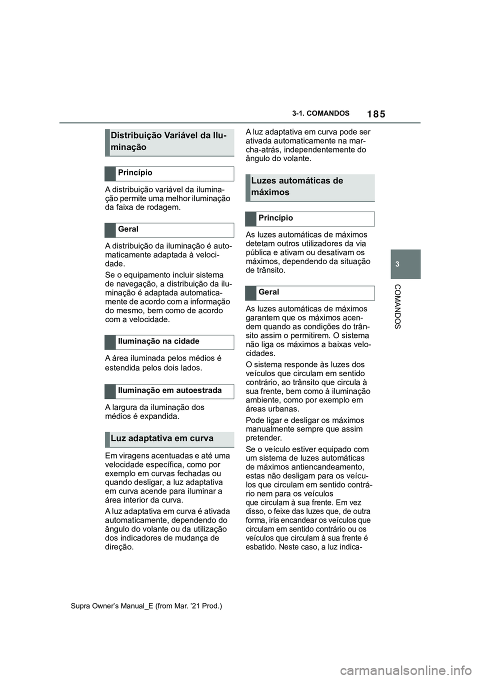 TOYOTA SUPRA 2023 Manual de utilização (in Portuguese) 185
3 3-1. COMANDOS
COMANDOS
Supra Owner’s Manual_E (from Mar. ’21 Prod.)
A distribuição variável da ilumina-
ção permite uma melhor iluminação
da faixa de rodagem.
A distribuição da ilu TOYOTA SUPRA 2023 Manual de utilização (in Portuguese) 185
3 3-1. COMANDOS
COMANDOS
Supra Owner’s Manual_E (from Mar. ’21 Prod.)
A distribuição variável da ilumina-
ção permite uma melhor iluminação
da faixa de rodagem.
A distribuição da ilu